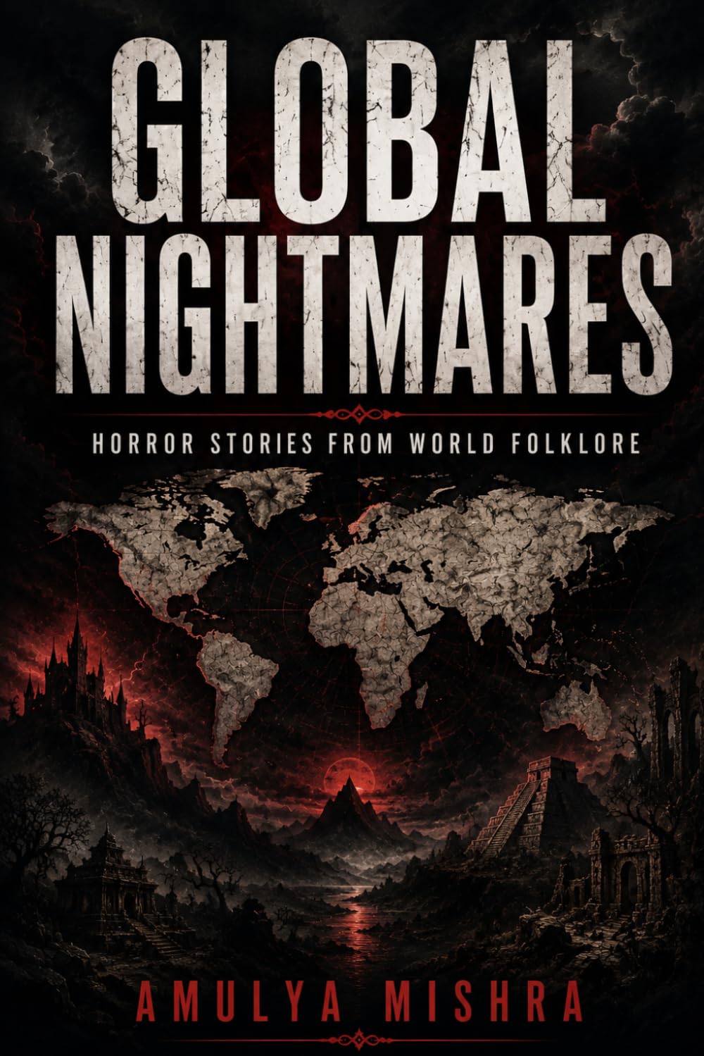 Global Nightmares: Horror Stories from the World's Folklore: Explore Terrifying Legends and Myths from Asia, Africa, Latin America, and Indigenous Cultures